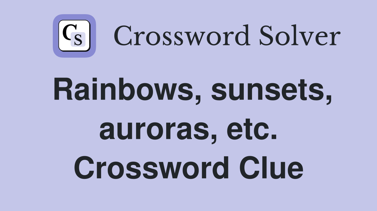 Rainbows, sunsets, auroras, etc. Crossword Clue Answers Crossword
